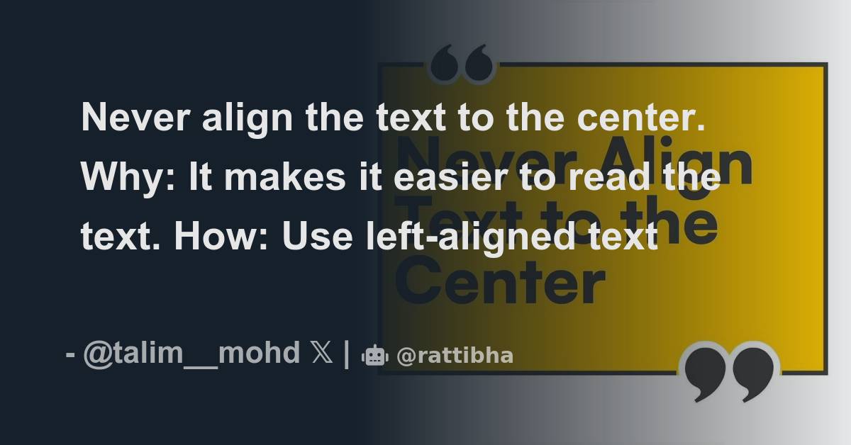 Never align the text to the center. Why It makes it easier to read the