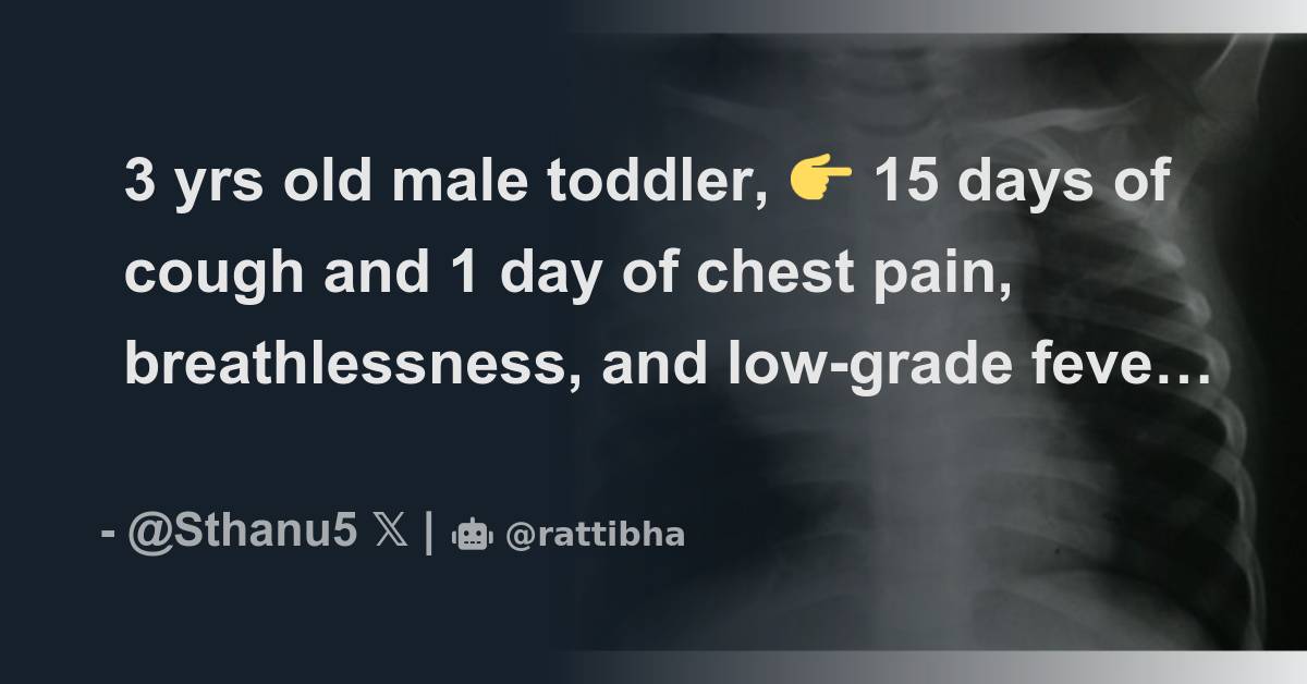 3 yrs old male toddler, 👉 15 days of cough and 1 day of chest pain