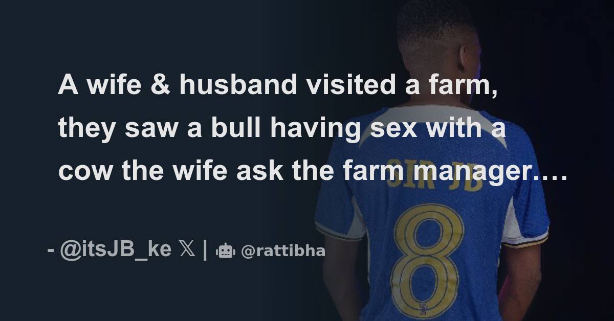 A Wife And Husband Visited A Farm They Saw A Bull Having Sex With A Cow The Wife Ask The Farm