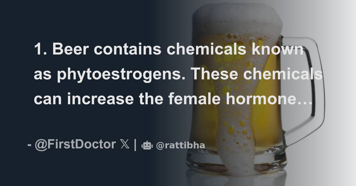 1. Beer contains chemicals known as phytoestrogens. These chemicals can