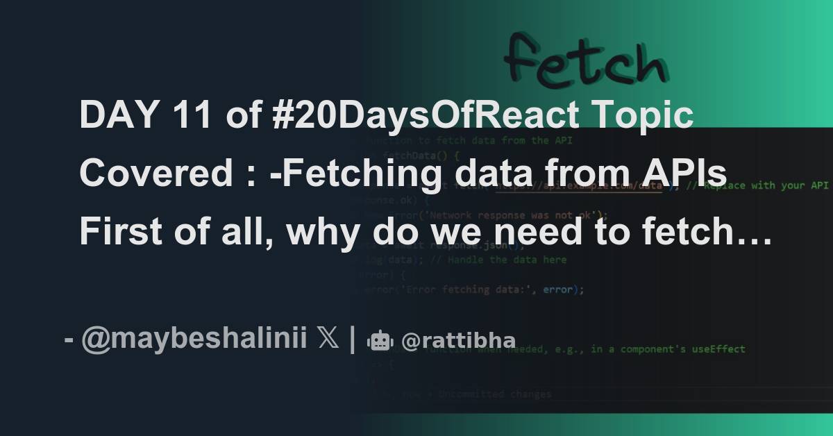 DAY 11 of #20DaysOfReact Topic Covered : -Fetching data from APIs First ...