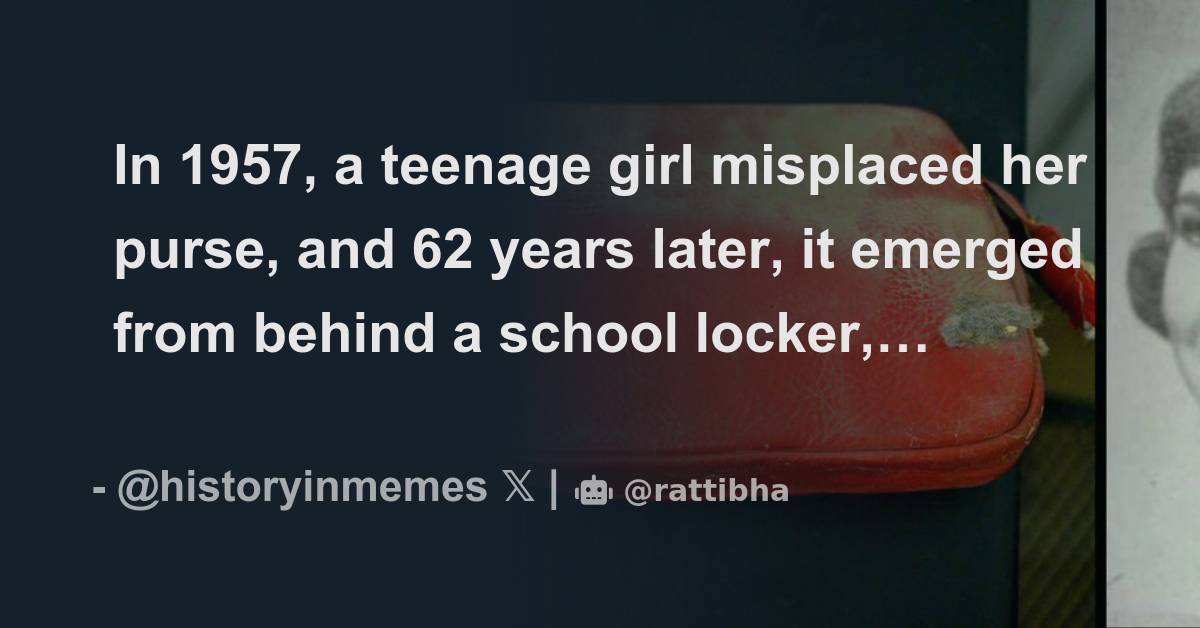 In 1957, a teenage girl misplaced her purse, and 62 years later, it emerged  from behind a school locker, unintentionally becoming a time capsule that -  Thread from Historic Vids @historyinmemes - Rattibha