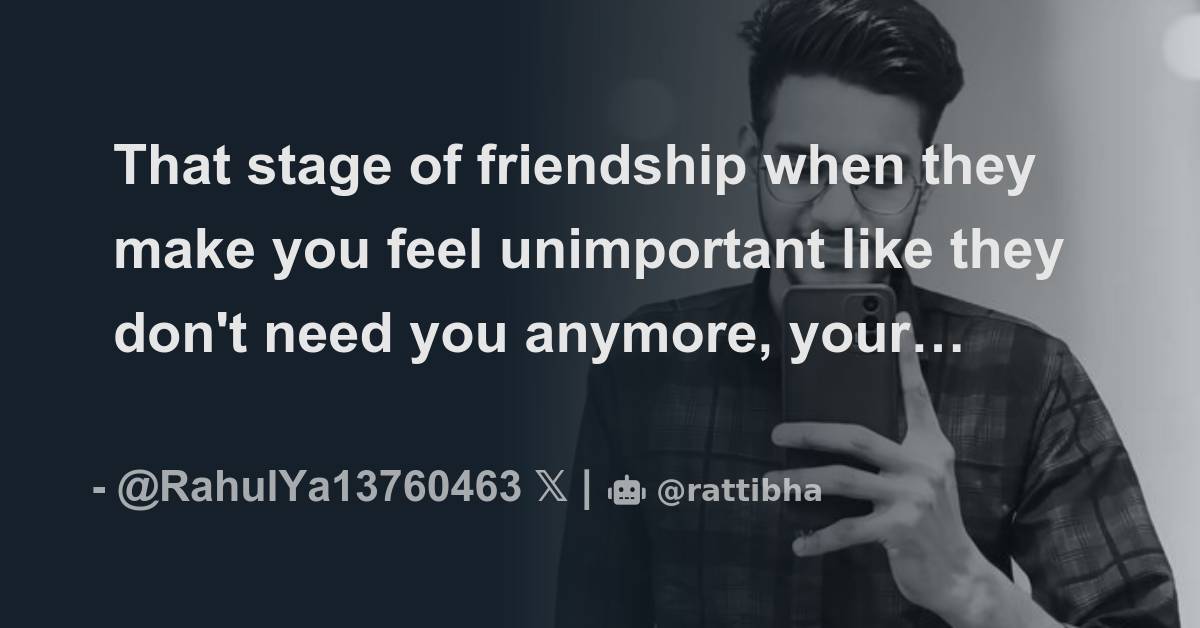 That Stage Of Friendship When They Make You Feel Unimportant Like They that-stage-of-friendship-when-they-make-you-feel-unimportant-like-they