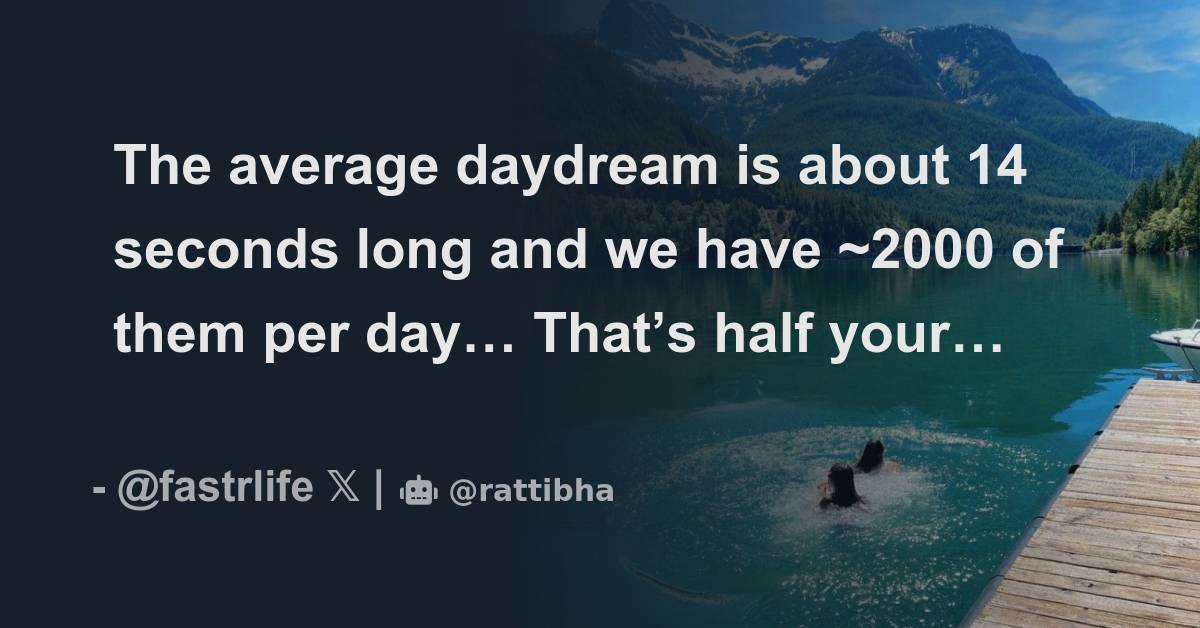 The average daydream is about 14 seconds long and we have 2000 of them