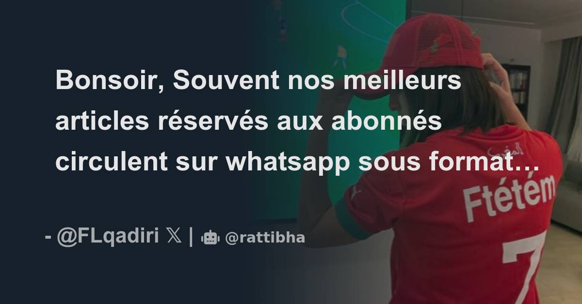 Bonsoir, Souvent nos meilleurs articles réservés aux abonnés circulent sur whatsapp sous format