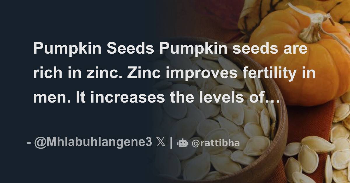 Pumpkin Seeds Pumpkin seeds are rich in zinc. Zinc improves fertility in men. It increases the