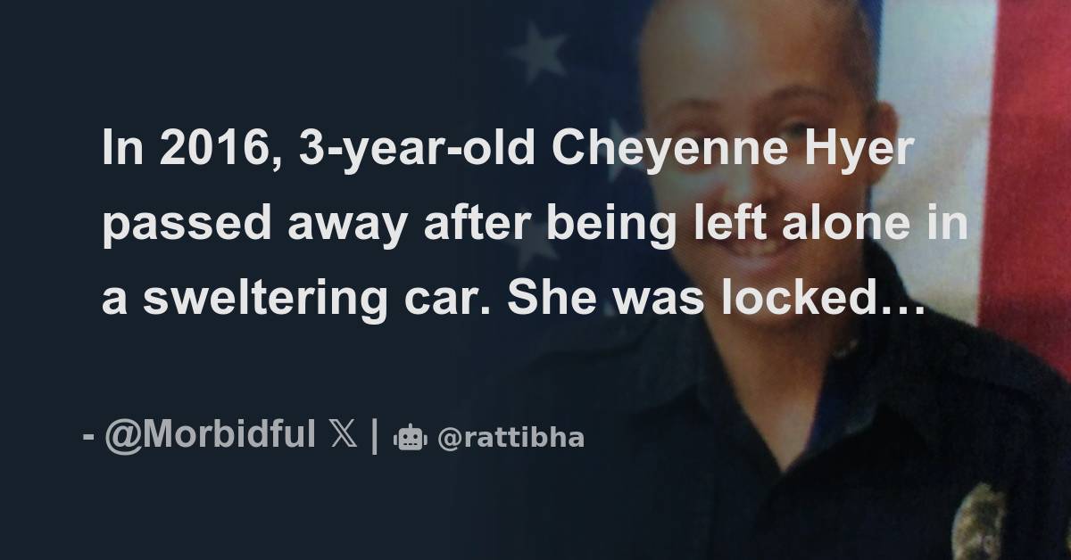 In 2016 3 Year Old Cheyenne Hyer Passed Away After Being Left Alone In A Sweltering Car She