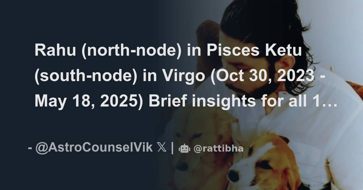 Rahu (northnode) in Pisces Ketu (southnode) in Virgo (Oct 30, 2023