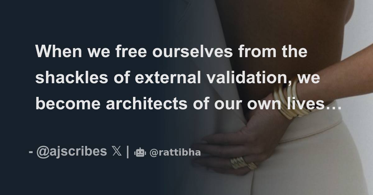 When we free ourselves from the shackles of external validation, we