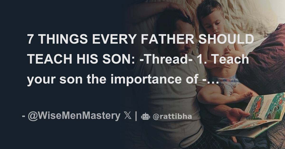 7 THINGS EVERY FATHER SHOULD TEACH HIS SON: -Thread- - Thread From Wise ...