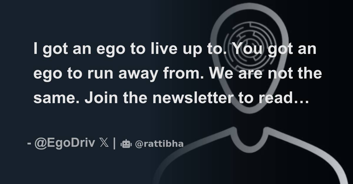 I got an ego to live up to. You got an ego to run away from. We are not