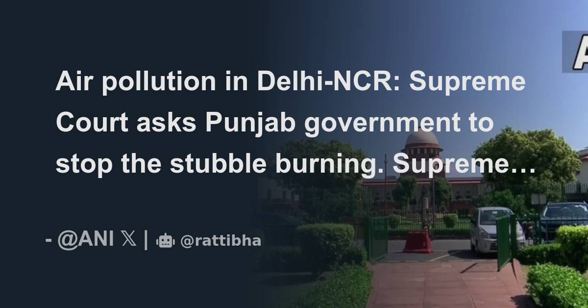 Air Pollution In Delhi-NCR: Supreme Court Asks Punjab Government To ...