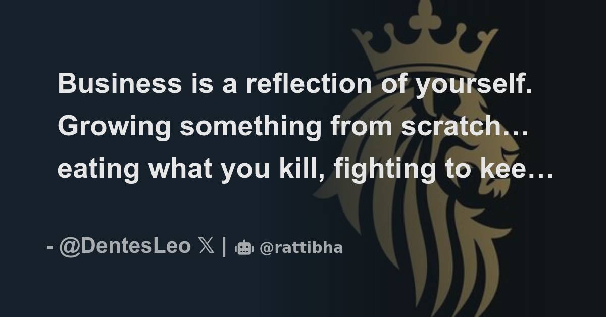 Business is a reflection of yourself. Growing something from scratch