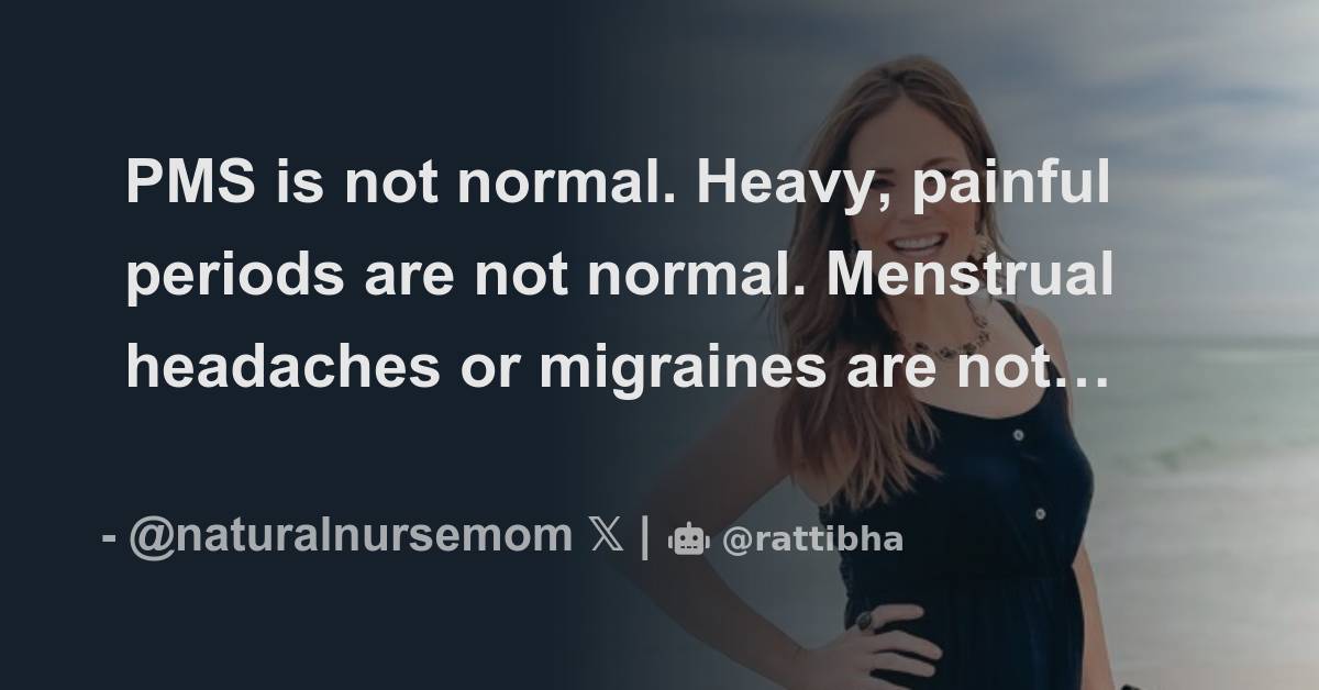 PMS is not normal. Heavy, painful periods are not normal. Menstrual