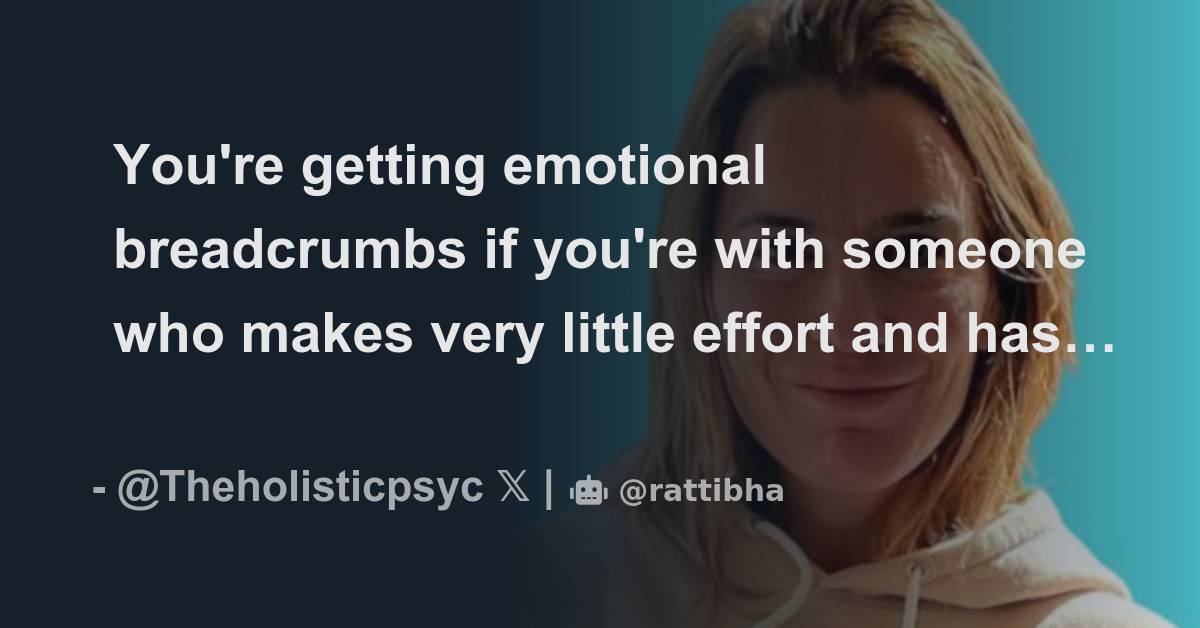 You're getting emotional breadcrumbs if you're with someone who makes