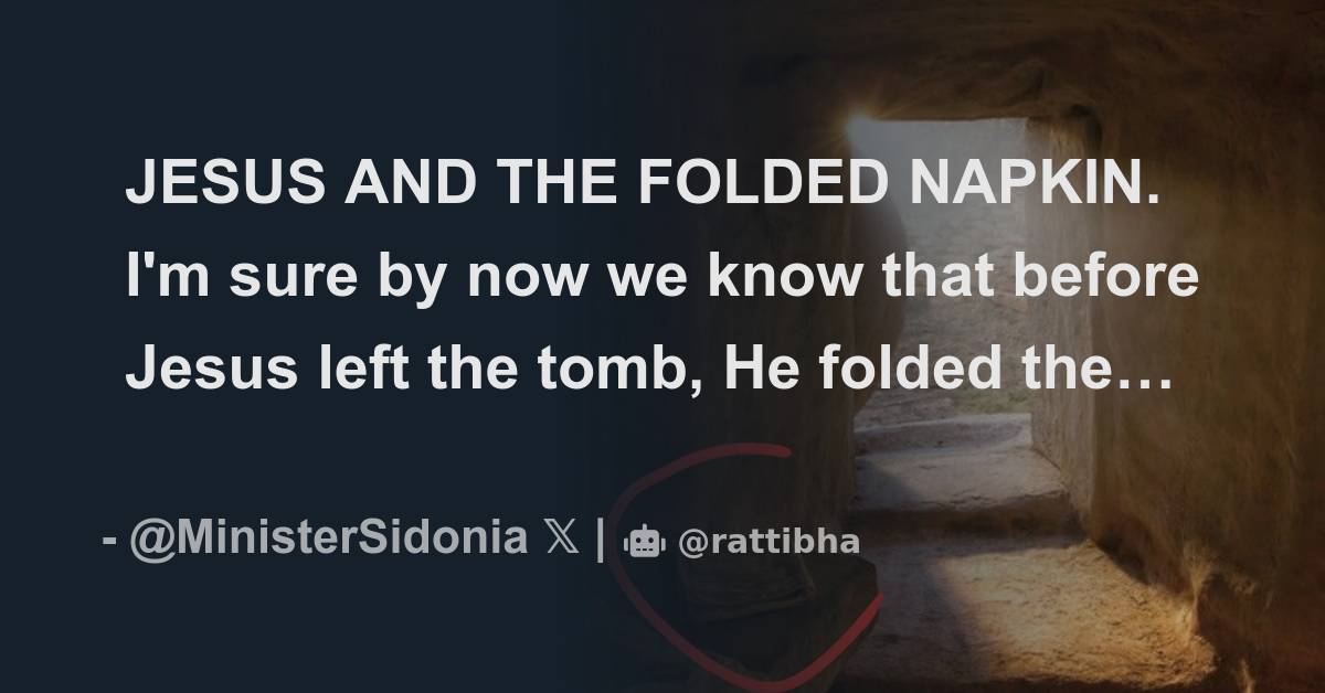 JESUS AND THE FOLDED NAPKIN. I'm sure by now we know that before Jesus