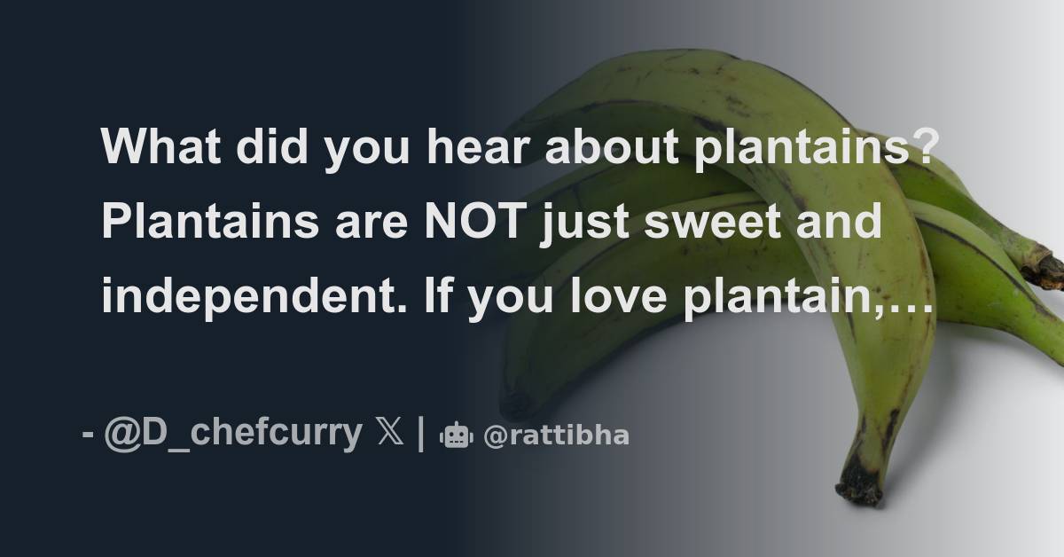 What did you hear about plantains? Plantains are NOT just sweet and