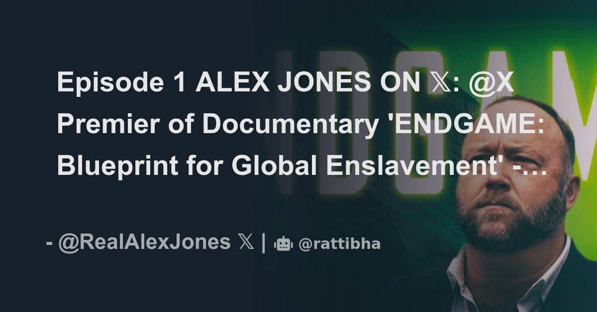 Episode 1 ALEX JONES ON 𝕏: @X Premier Of Documentary 'ENDGAME ...