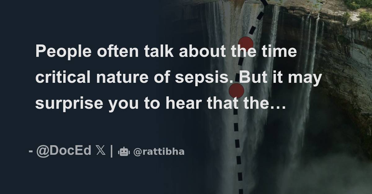 People often talk about the time critical nature of sepsis. But it may