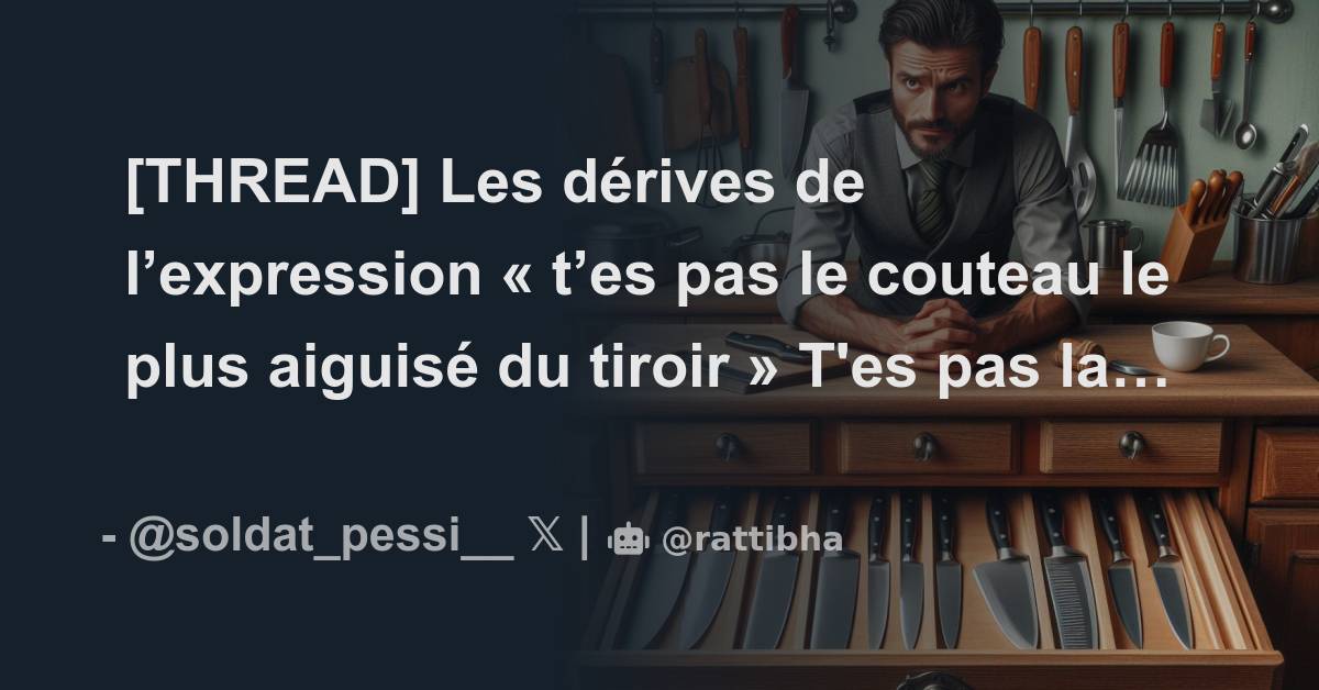 [THREAD] Les dérives de l’expression « t’es pas le couteau le plus aiguisé du tiroir » Thread