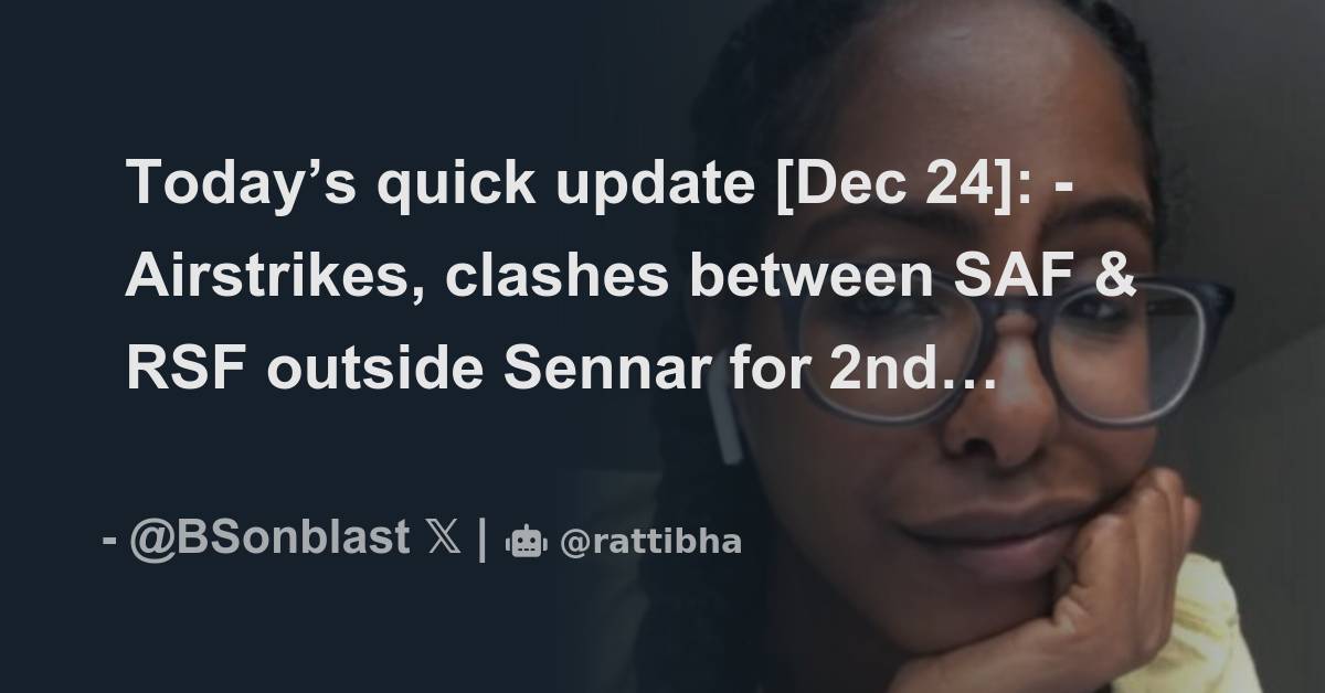 Today’s quick update [Dec 24]: - Airstrikes, clashes between SAF & RSF ...