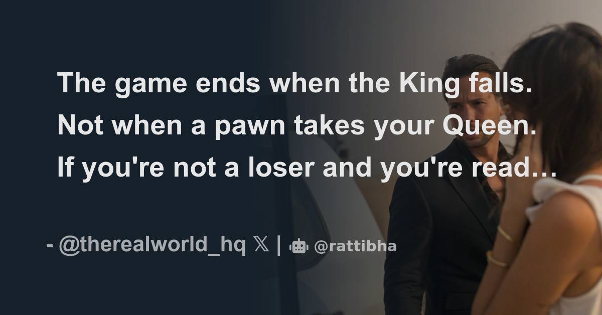 The game ends when the King falls. Not when a pawn takes your Queen. Thread from THE REAL