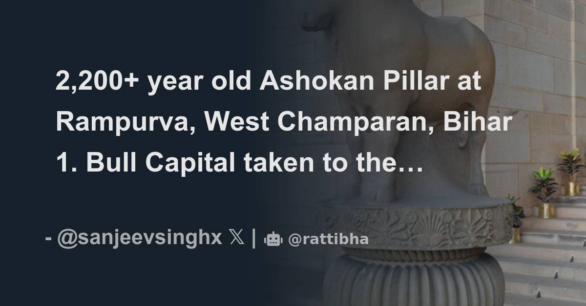 2,200+ year old Ashokan Pillar at Rampurva, West Champaran, Bihar 1. Bull Capital taken to the