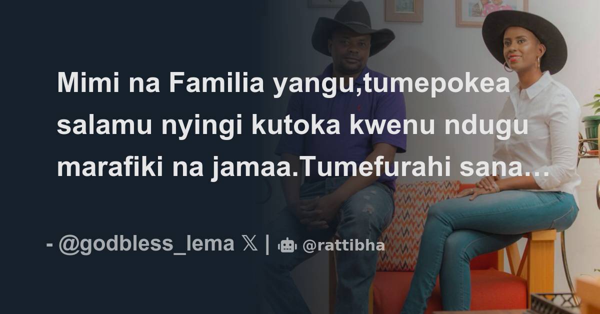 Mimi Na Familia Yangu Tumepokea Salamu Nyingi Kutoka Kwenu Ndugu Marafiki Na Jamaa Tumefurahi