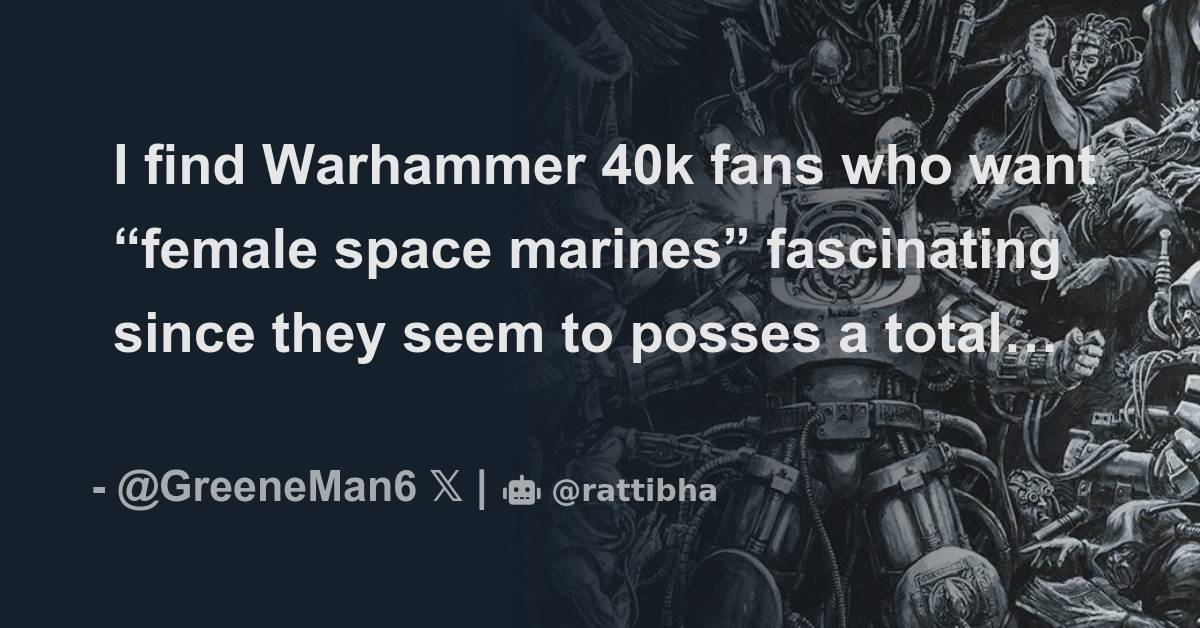 I Find Warhammer 40k Fans Who Want “female Space Marines” Fascinating Since They Seem To Posses 7737