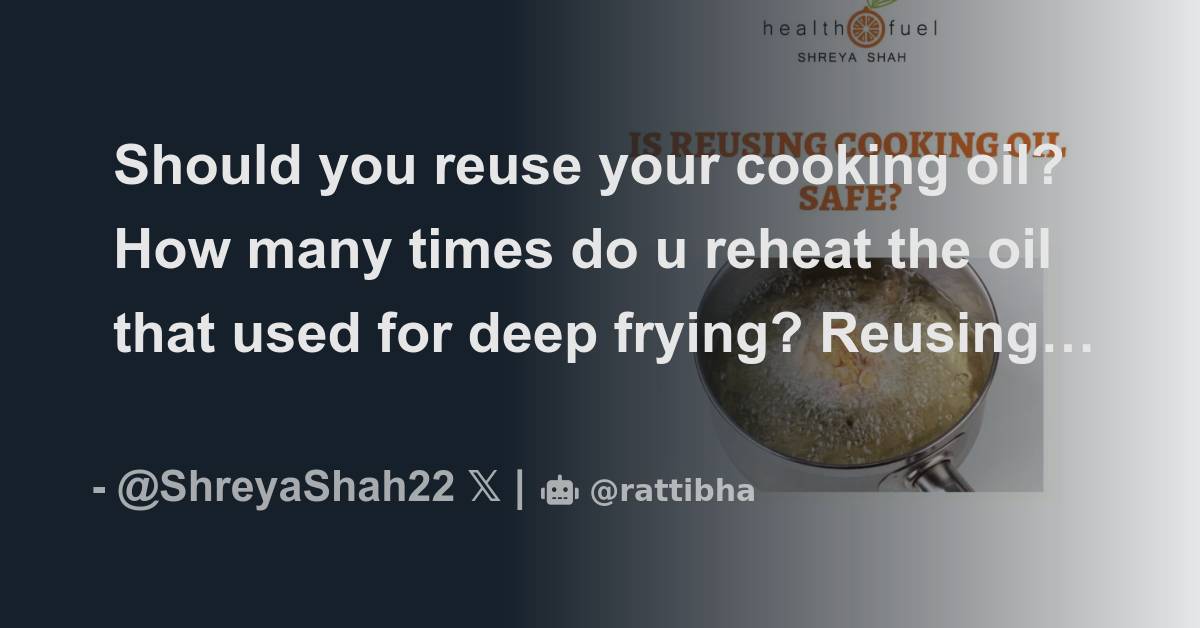 Should you reuse your cooking oil? How many times do u reheat the oil