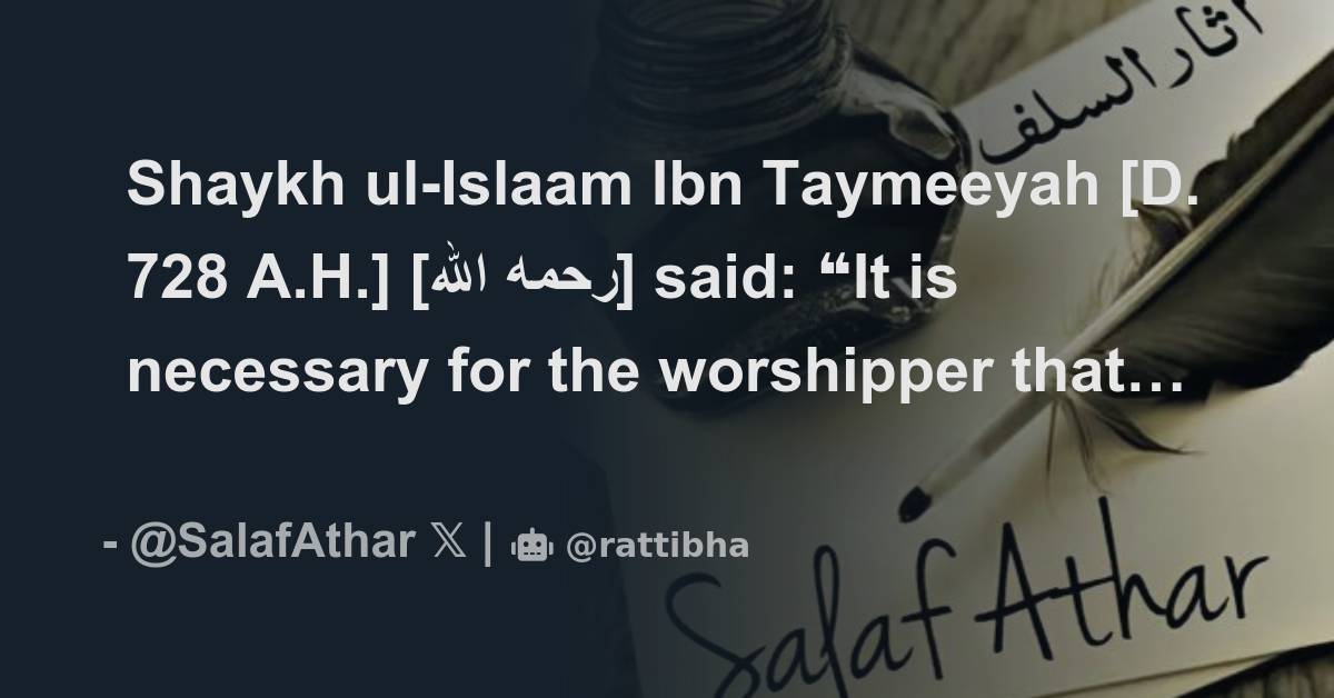 Shaykh ul-Islaam Ibn Taymeeyah [D. 728 A.H.] [رحمه الله] said: It is ...