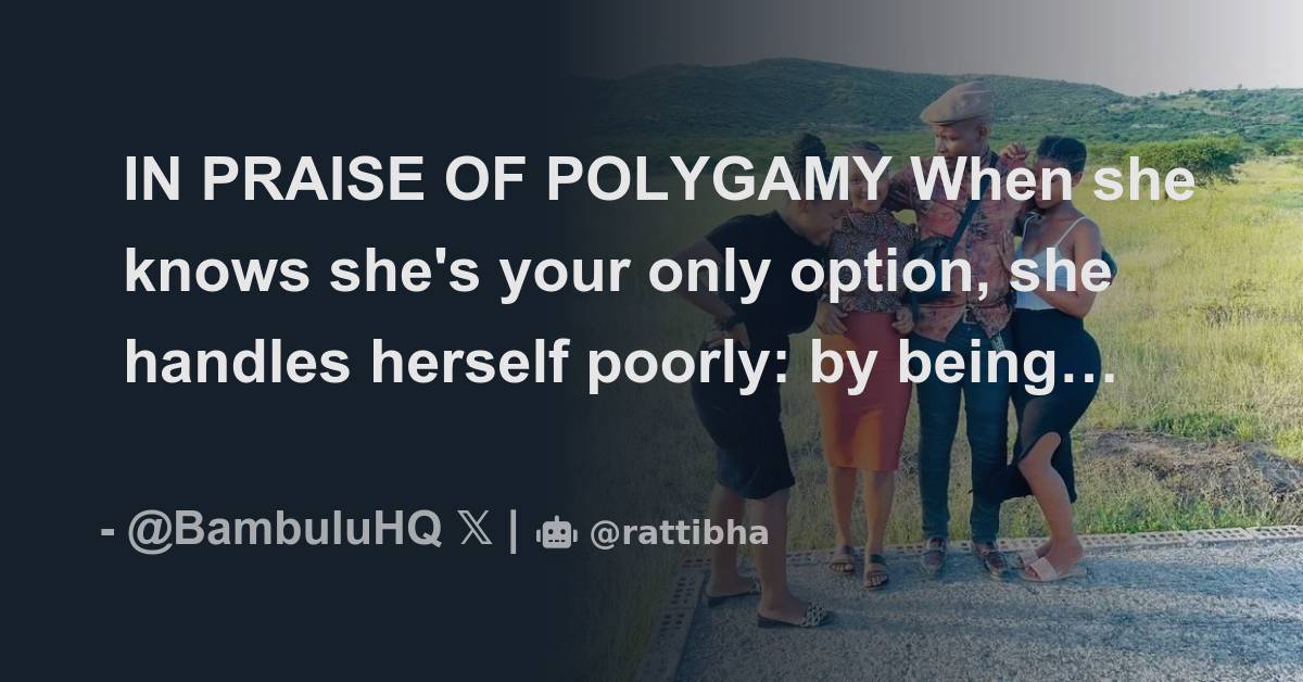 In Praise Of Polygamy When She Knows Shes Your Only Option She