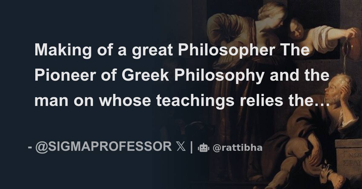 Making of a great Philosopher The Pioneer of Greek Philosophy and the man on whose teachings