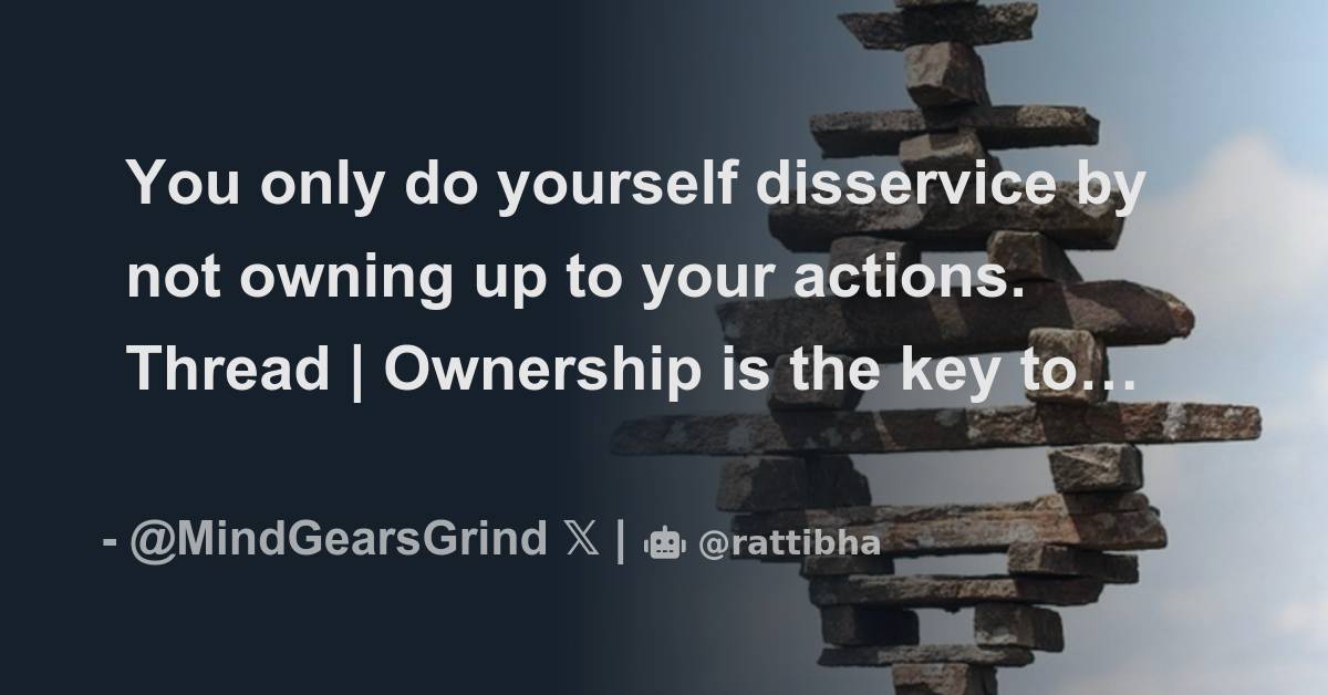 You only do yourself disservice by not owning up to your actions
