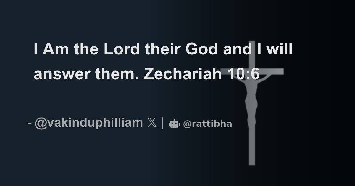 I Am the Lord their God and I will answer them. Zechariah 10:6 - Thread ...