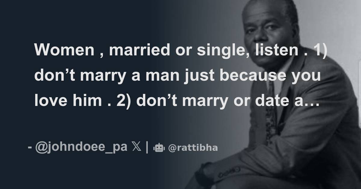 Women , married or single, listen . 1) don’t marry a man just because ...