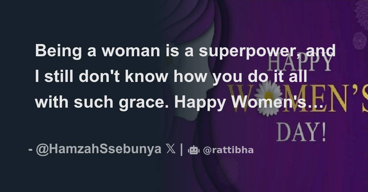 Being a woman is a superpower, and I still don't know how you do it all ...