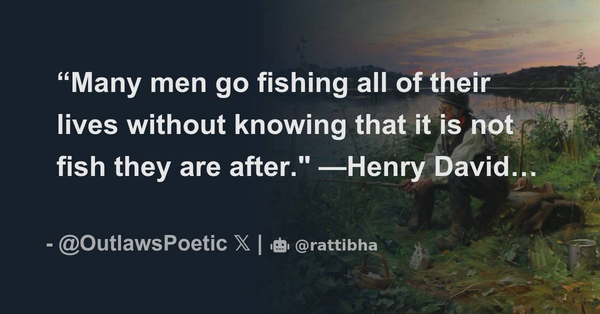 “Many men go fishing all of their lives without knowing that it is not ...