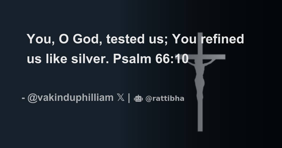 You, O God, tested us; You refined us like silver. Psalm 66:10 - Thread ...