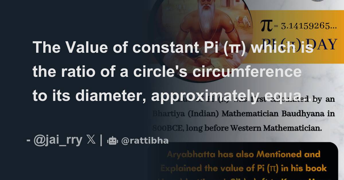 The Value of constant Pi (π) which is the ratio of a circle's