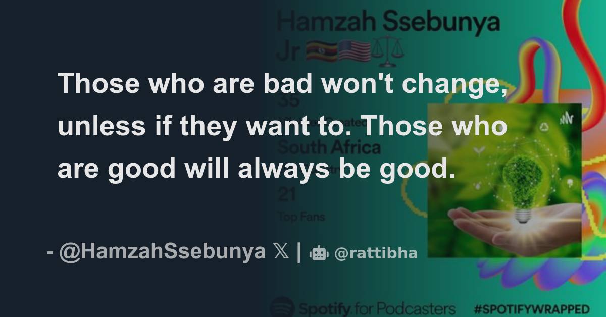 Those who are bad won't change, unless if they want to. Those who are ...