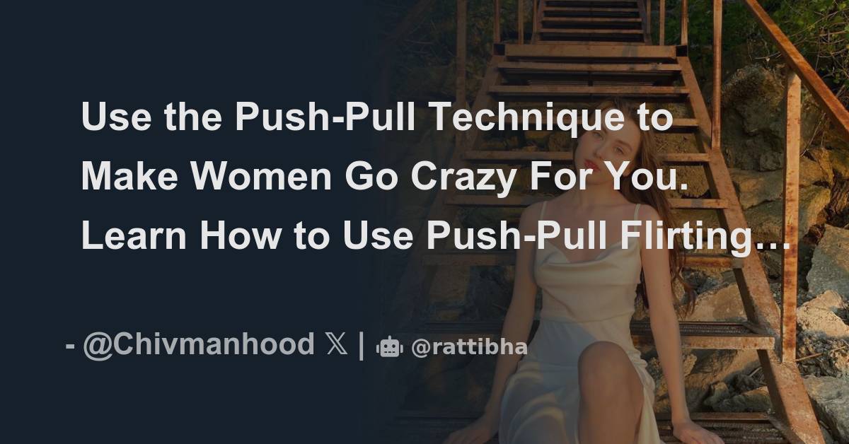 Use the Push-Pull Technique to Make Women Go Crazy For You. Learn How to  Use Push-Pull Flirting. DARK PSYCHOLOGY THREAD🧵 - Thread from Chivalrous  Manhood @Chivmanhood - Rattibha