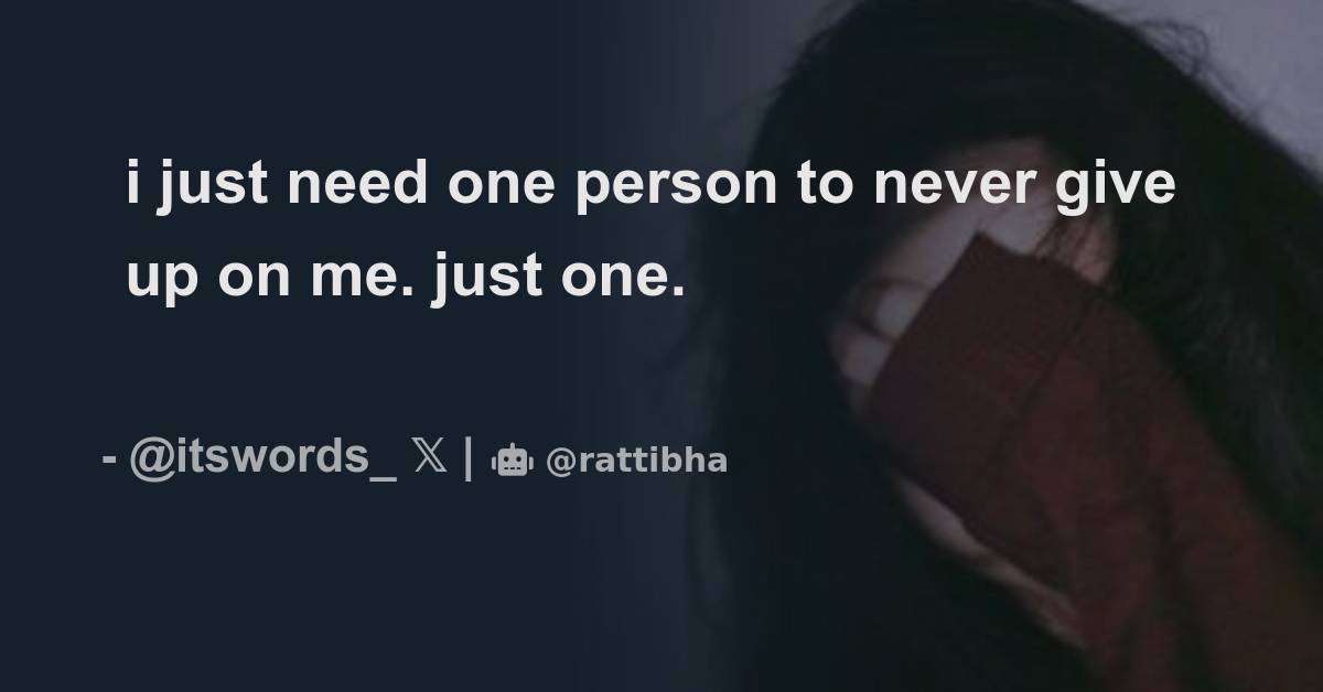 i-just-need-one-person-to-never-give-up-on-me-just-one-thread-from