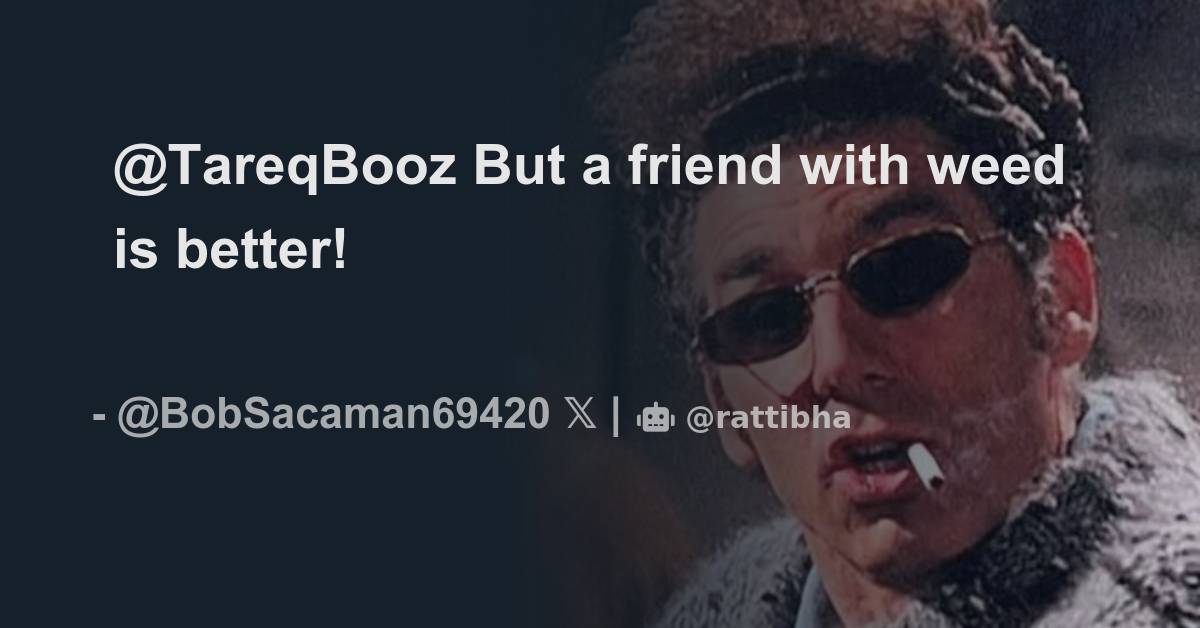 @TareqBooz But a friend with weed is better! - المسلسل من عمّو Bob ...