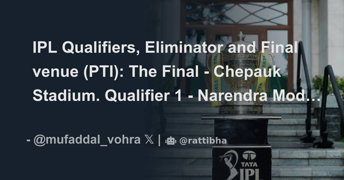 Ipl Qualifiers Eliminator And Final Venue Pti The Final Chepauk Stadium Qualifier