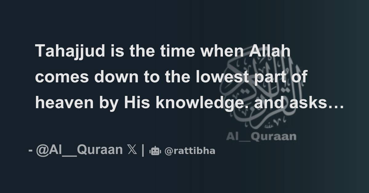 Tahajjud is the time when Allah comes down to the lowest part of heaven ...