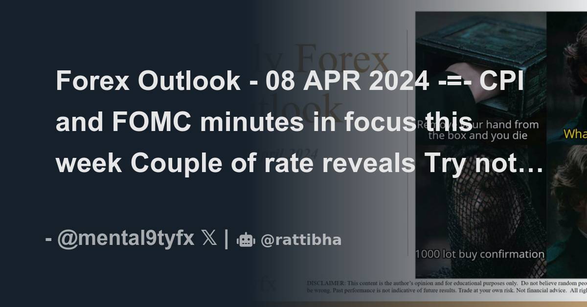 Forex Outlook - 08 APR 2024 -=- CPI and FOMC minutes in focus this week ...