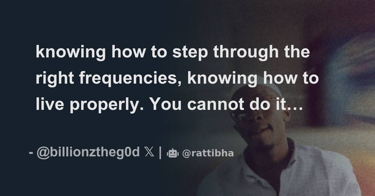 knowing how to step through the right frequencies, knowing how to live ...