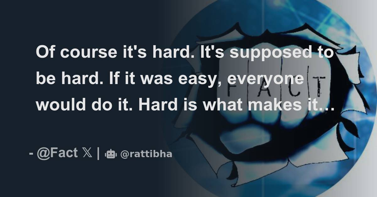 Of course it's hard. It's supposed to be hard. If it was easy, everyone ...