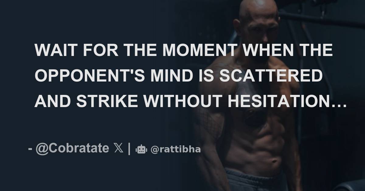 WAIT FOR THE MOMENT WHEN THE OPPONENT'S MIND IS SCATTERED AND STRIKE ...